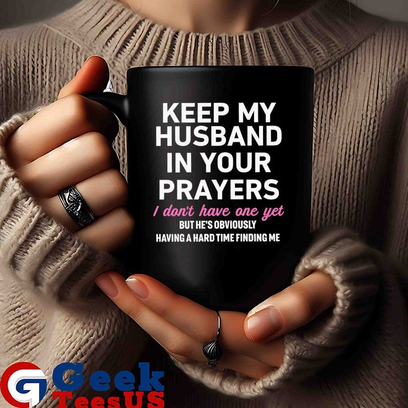 Keep my husband in your prayers I don’t have one yet shirt