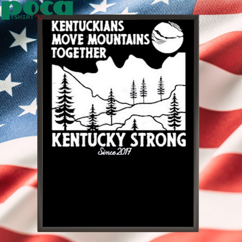 Kentuckians Move Mountains Together Kentucky Strong Since 2017 Shirt