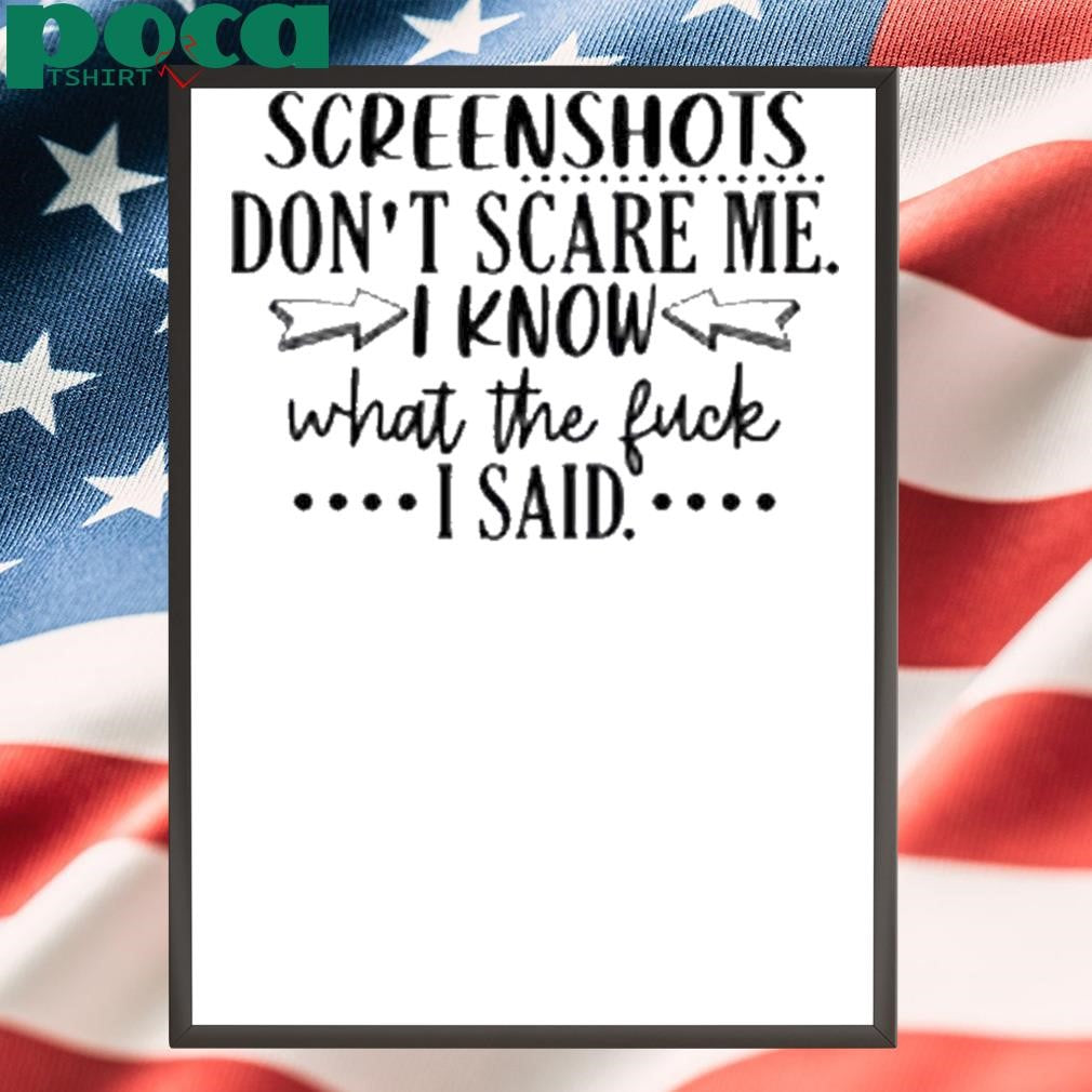 Kerry Slone Wearing Screenshots Don’t Scare Me I Know What The Fuck I Said Shirt