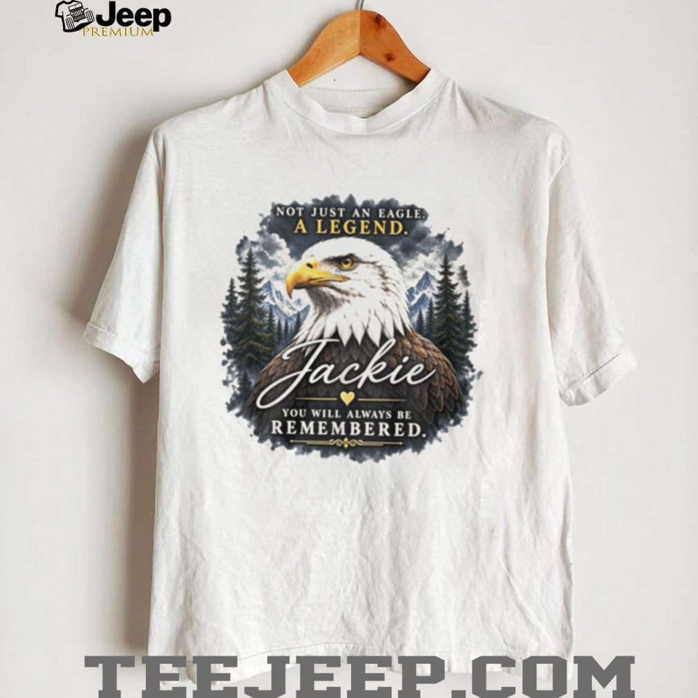 Jackie Not Just an Eagle A Legend You Will Always Be Remembered shirt