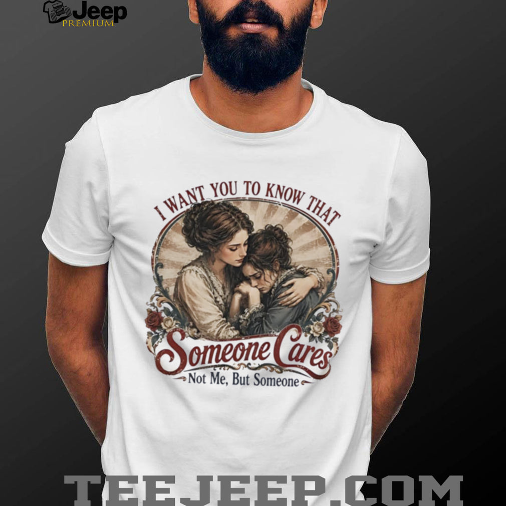 Ladies I want you to know that someone cares not me but someone vintage shirt