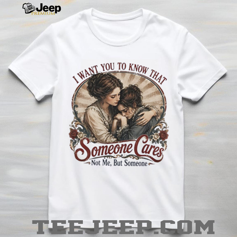 Ladies I want you to know that someone cares not me but someone vintage shirt