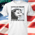 Les’s eat trash & get hit by a Car Shirt