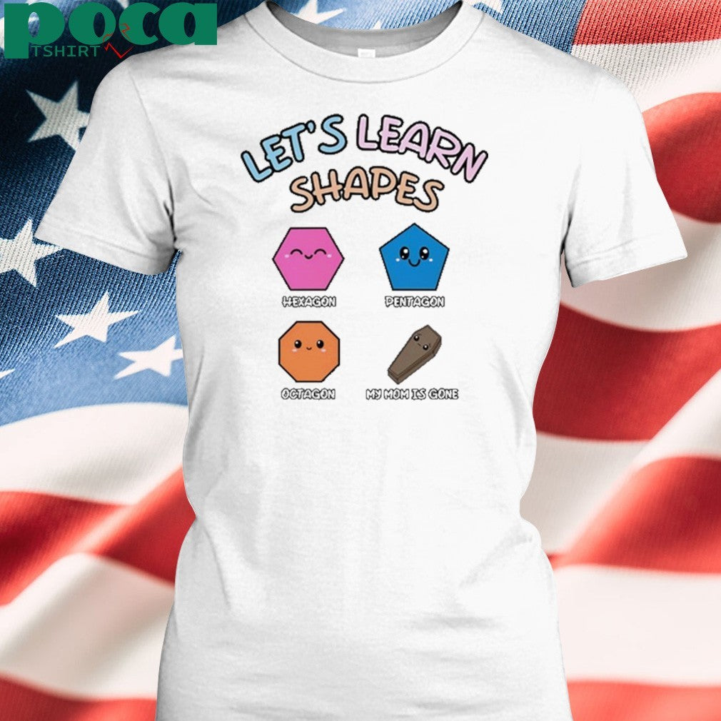 Let’s Learn Shapes Hexagon Pentagon Octagon and My Mom is Gone shirt