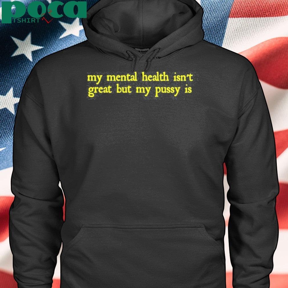 Limited My Mental Health Isn’t Great But My Pussy Is T-Shirt