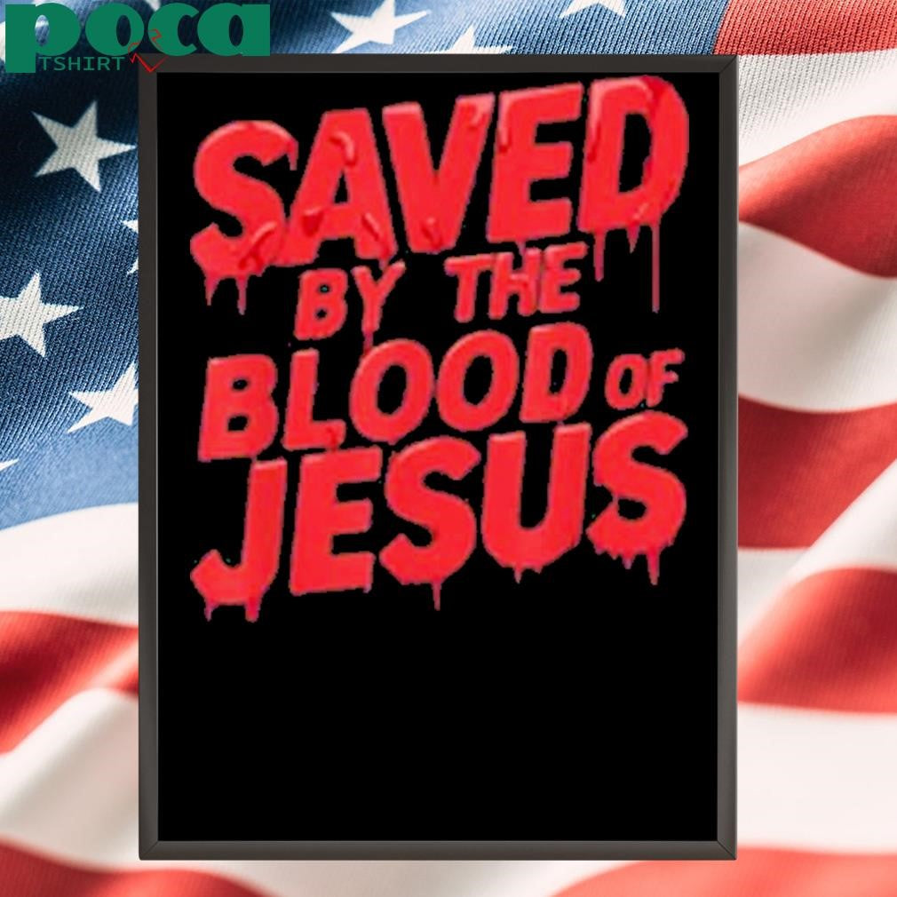 Limted Saved By The Blood Of Jesus Shirt