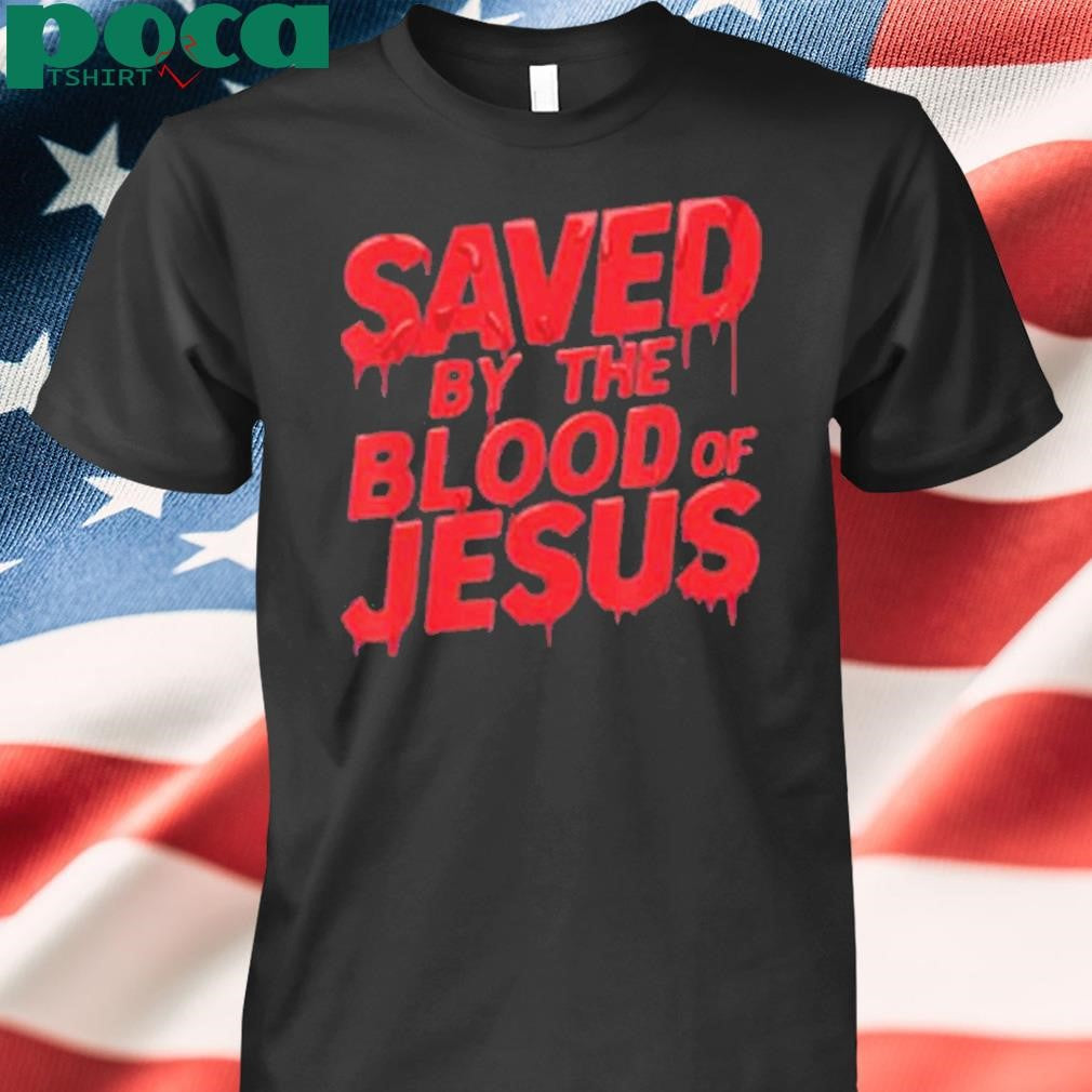 Limted Saved By The Blood Of Jesus Shirt