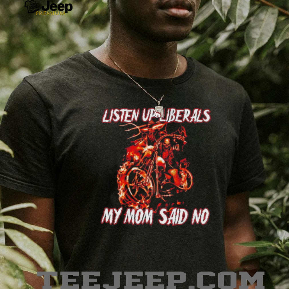 Listen Up Liberals My Mom Said No Skeleton Biker shirt