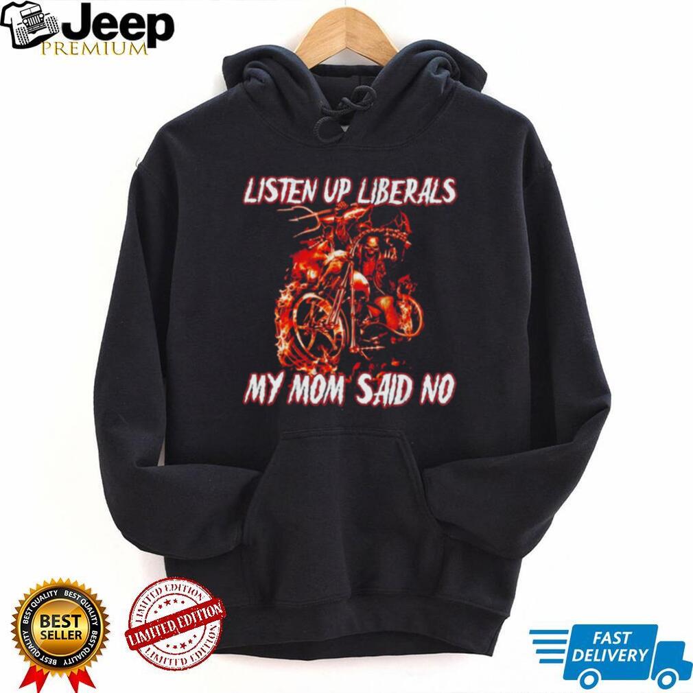 Listen Up Liberals My Mom Said No Skeleton Biker shirt