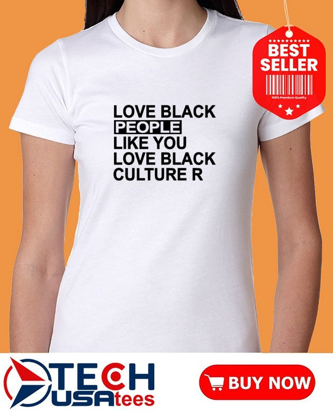 Love black people like you love black culture R shirt