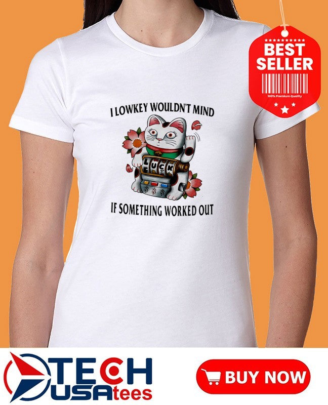 Lucky Cat I lowkey wouldn’t mind if something worked out shirt