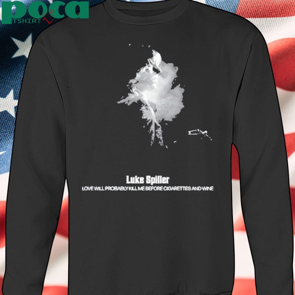 Luke Spiller Love Will Probably Kill Me Before Cigarettes And Wine shirt