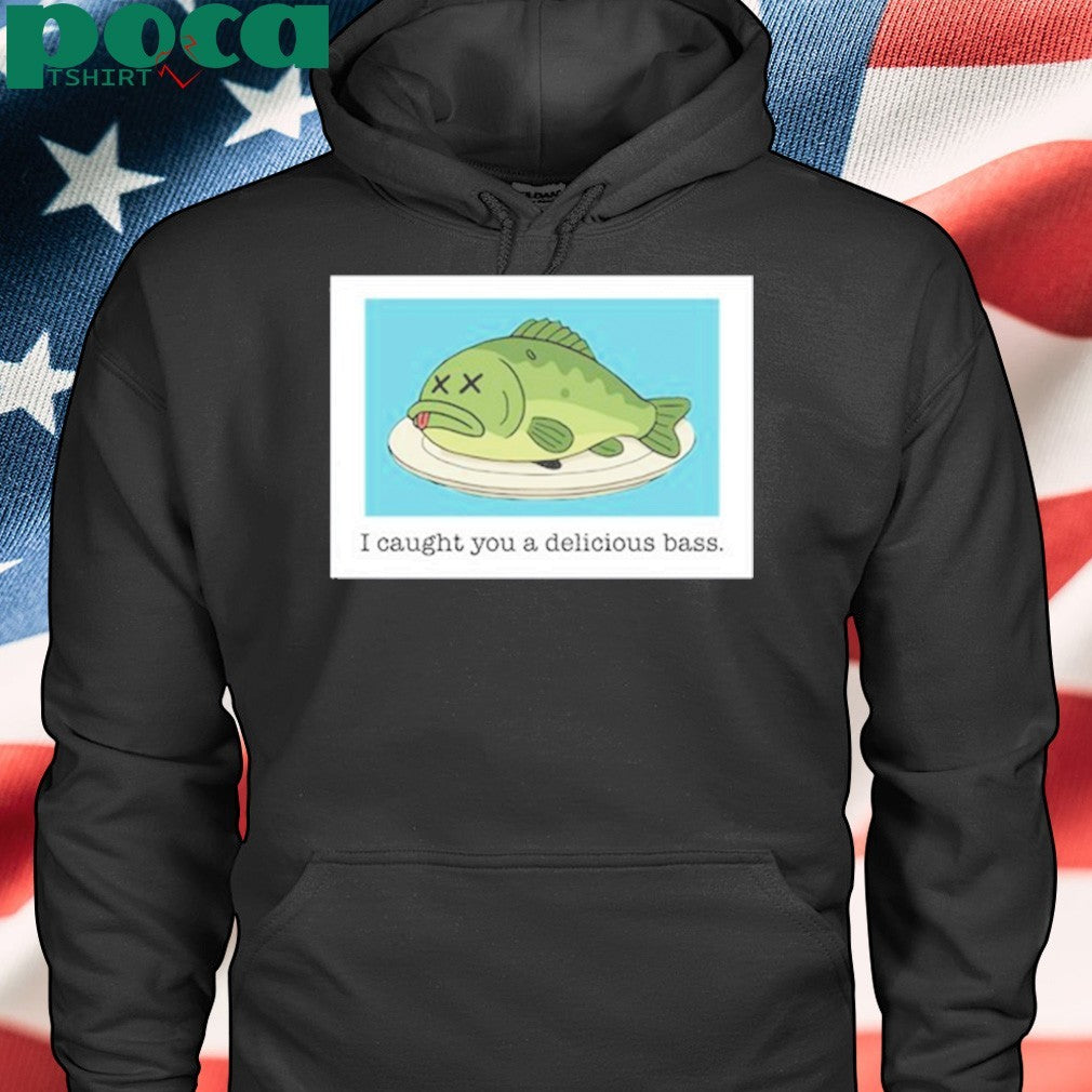 Mack Melissa I Caught You A Delicious Bass Fish shirt