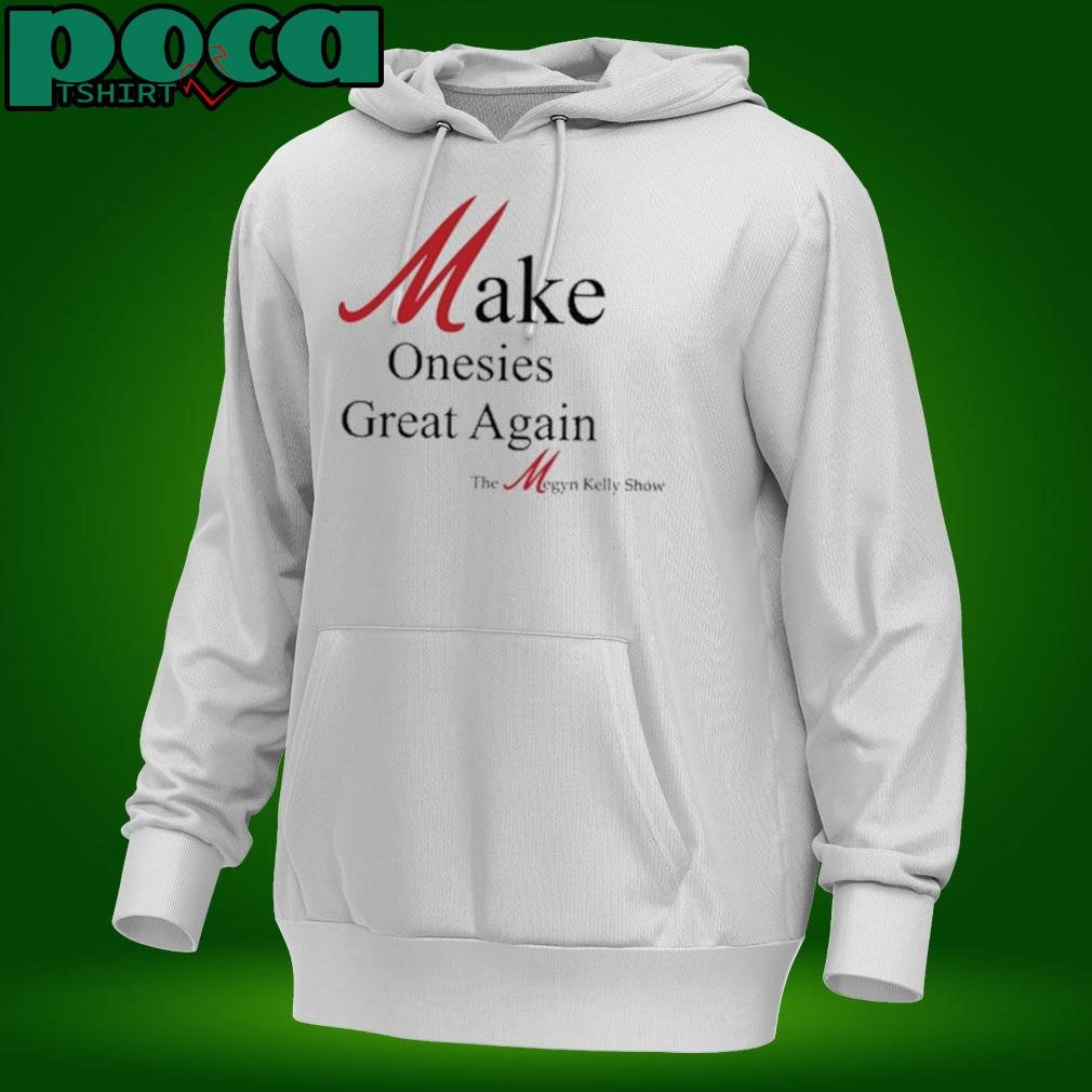 Make Onesies Great Again The Megyn Kelly Show T Shirt