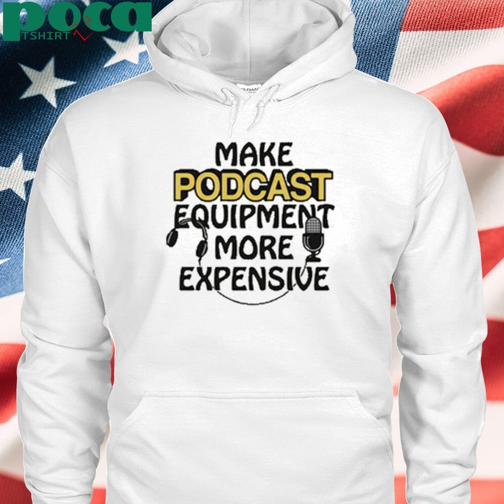Make Podcast Equipment More Expensive shirt