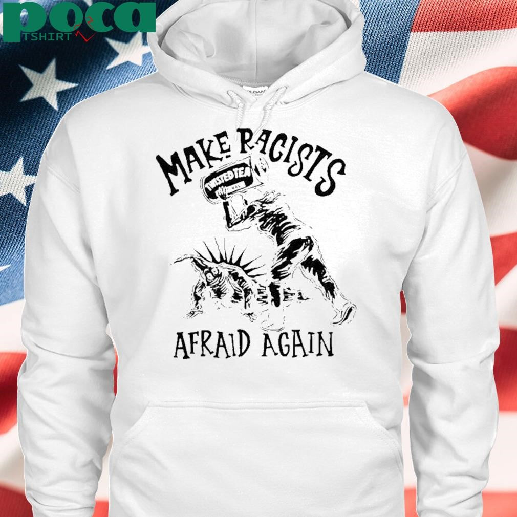 Make Racists Twisted Tea Afraid Again T Shirt