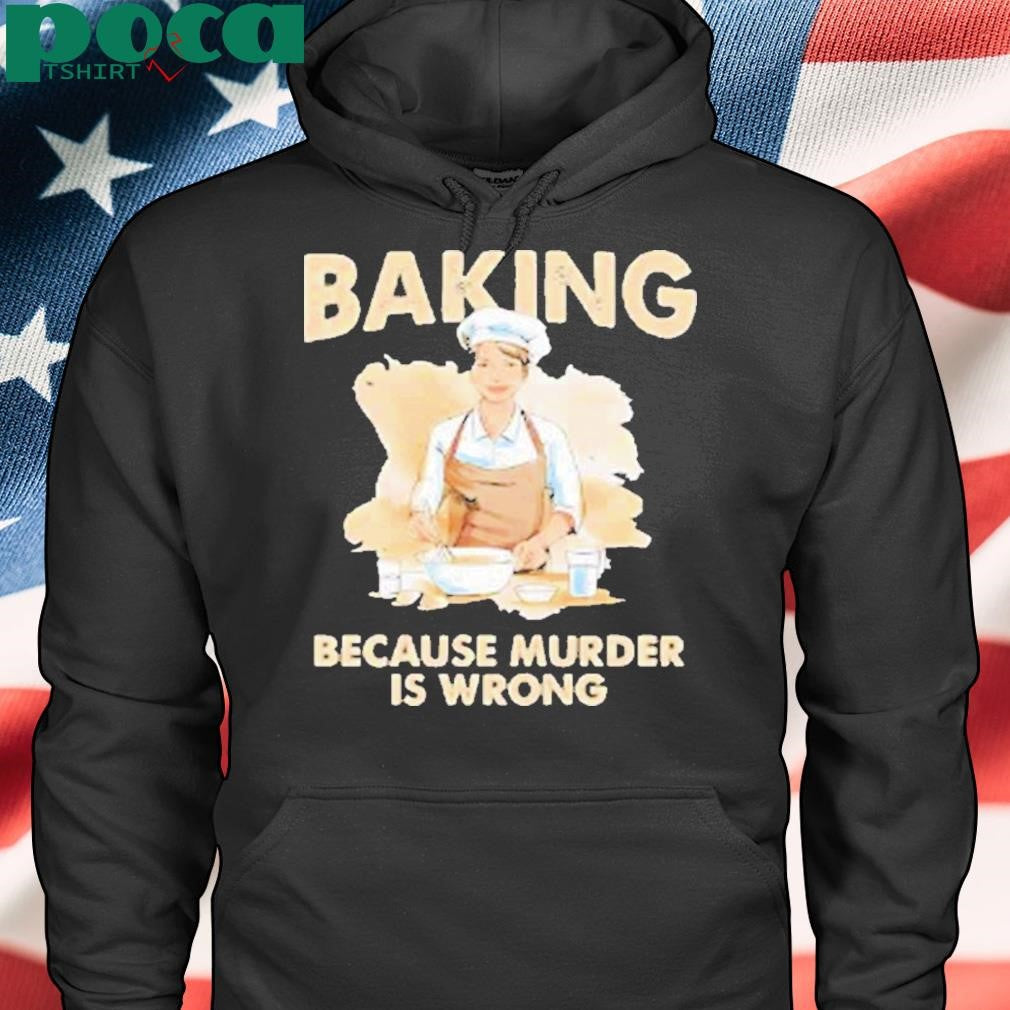 Making cookie baking because murder is wrong Shirt