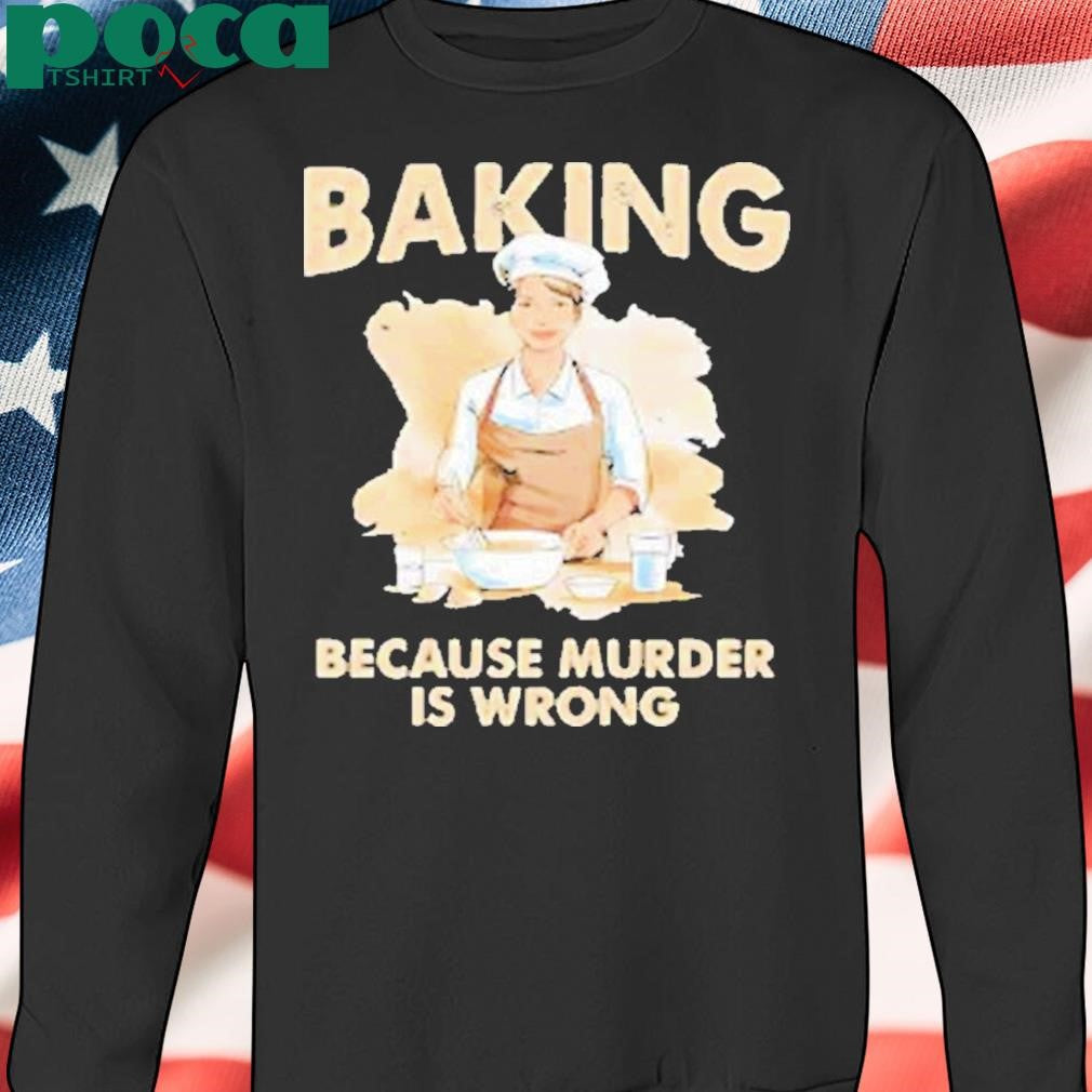 Making cookie baking because murder is wrong Shirt