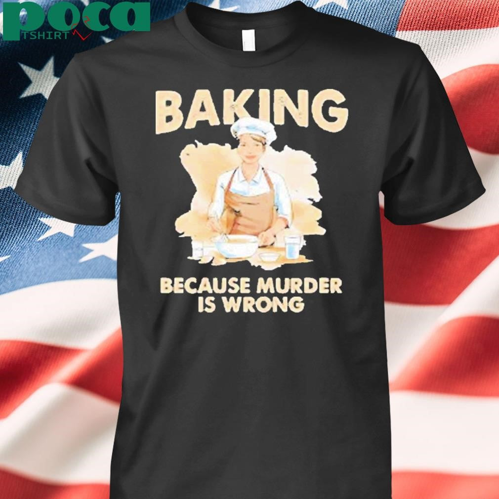 Making cookie baking because murder is wrong Shirt