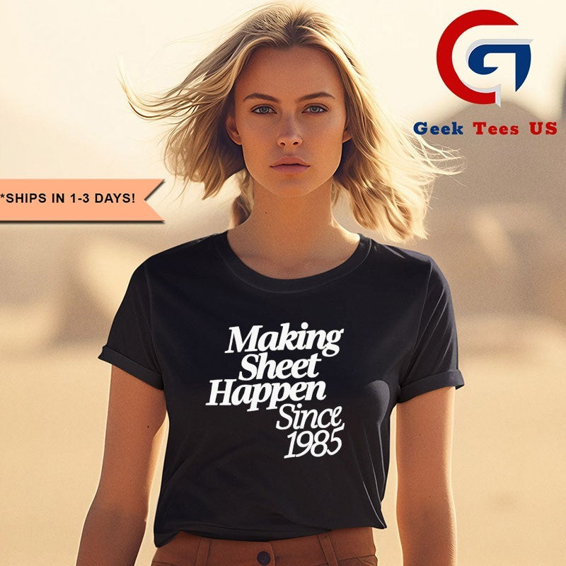 Making sheet happen since 1985 shirt