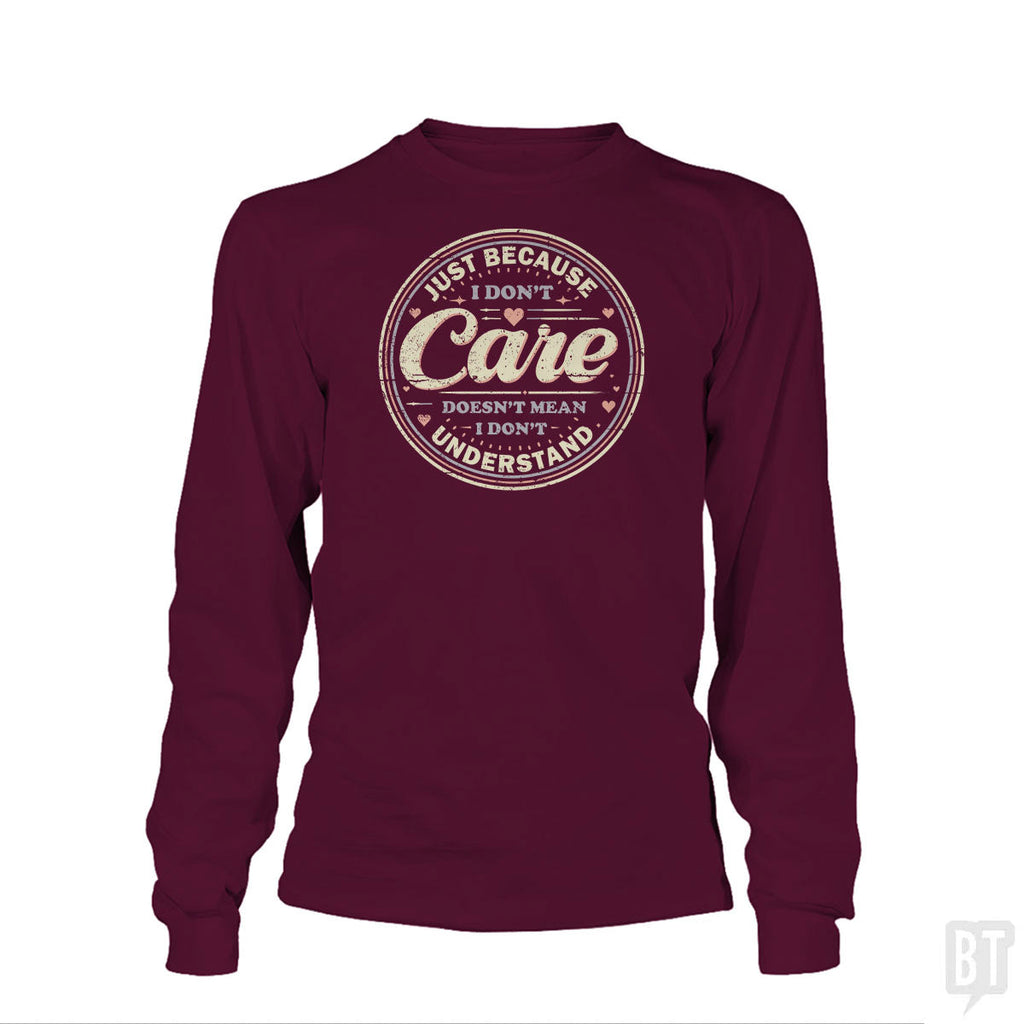 Just Because I Dont Care Long Sleeve