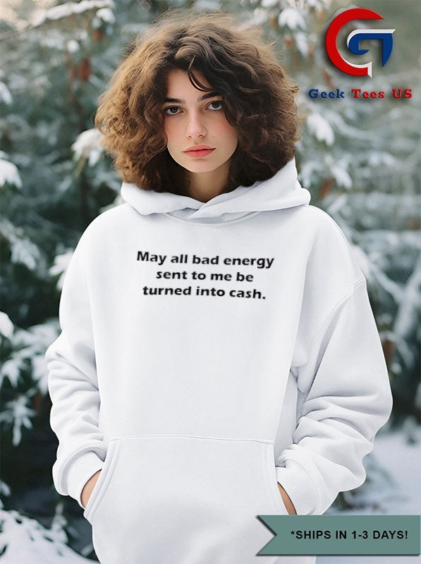May all bad energy sent to me be turned into cash shirt