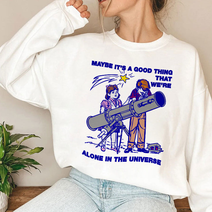 Maybe It’s A Good Thing We’re Alone In This Universe T Shirt