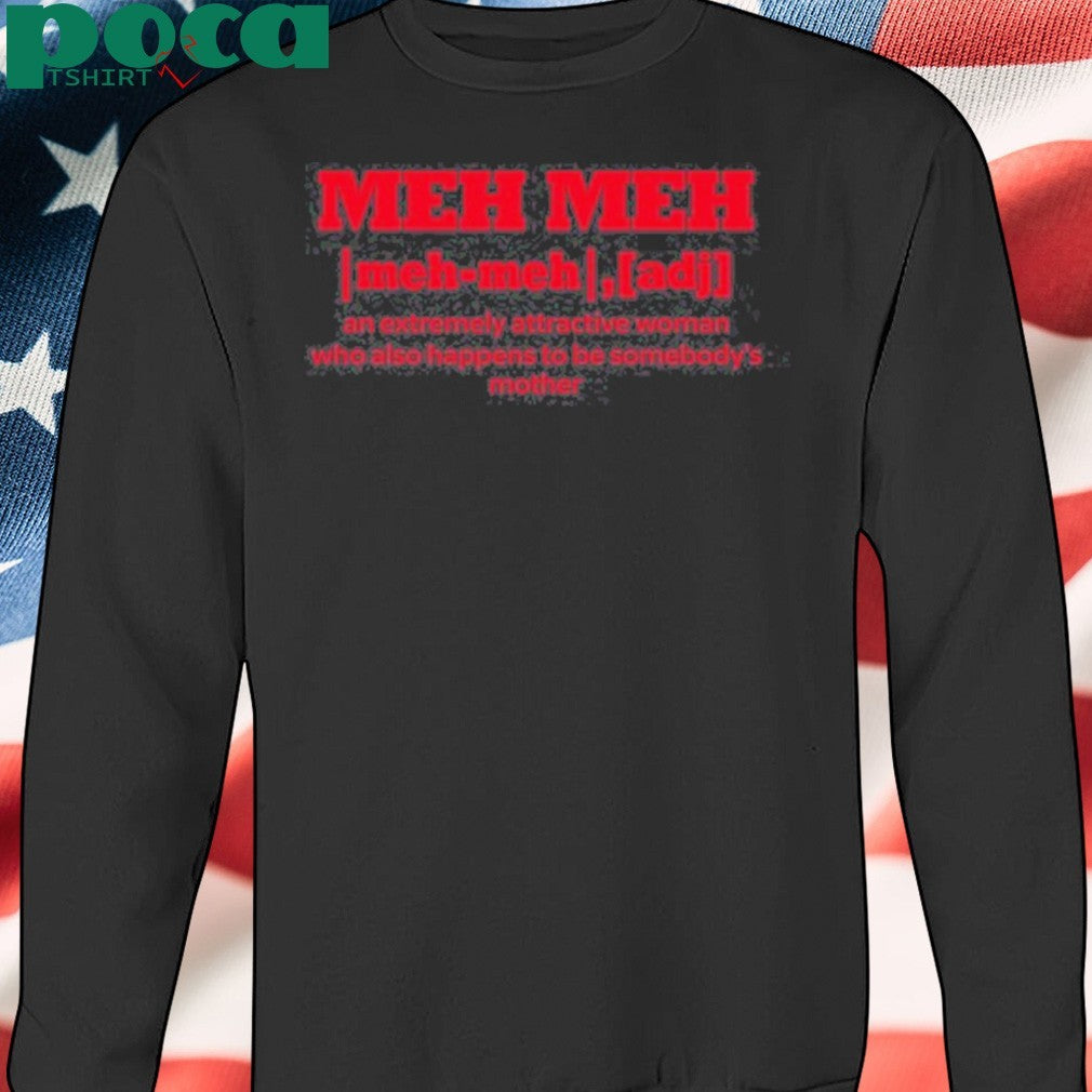 Meh Meh An Extremely Attractive Woman Who Also Happens To Be Somebody’s Mother T-shirt