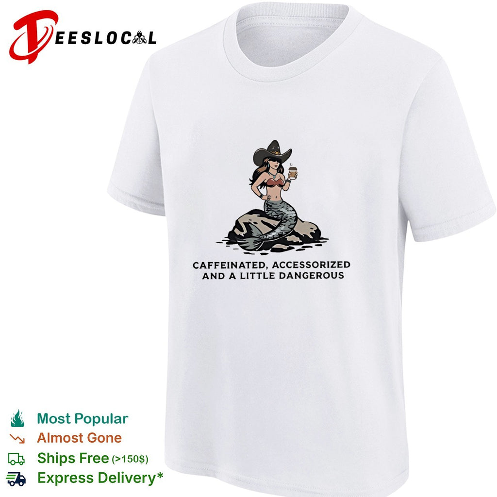 Mermaid cowgirl holding coffe caffeinated accessorized and a little dangerous shirt