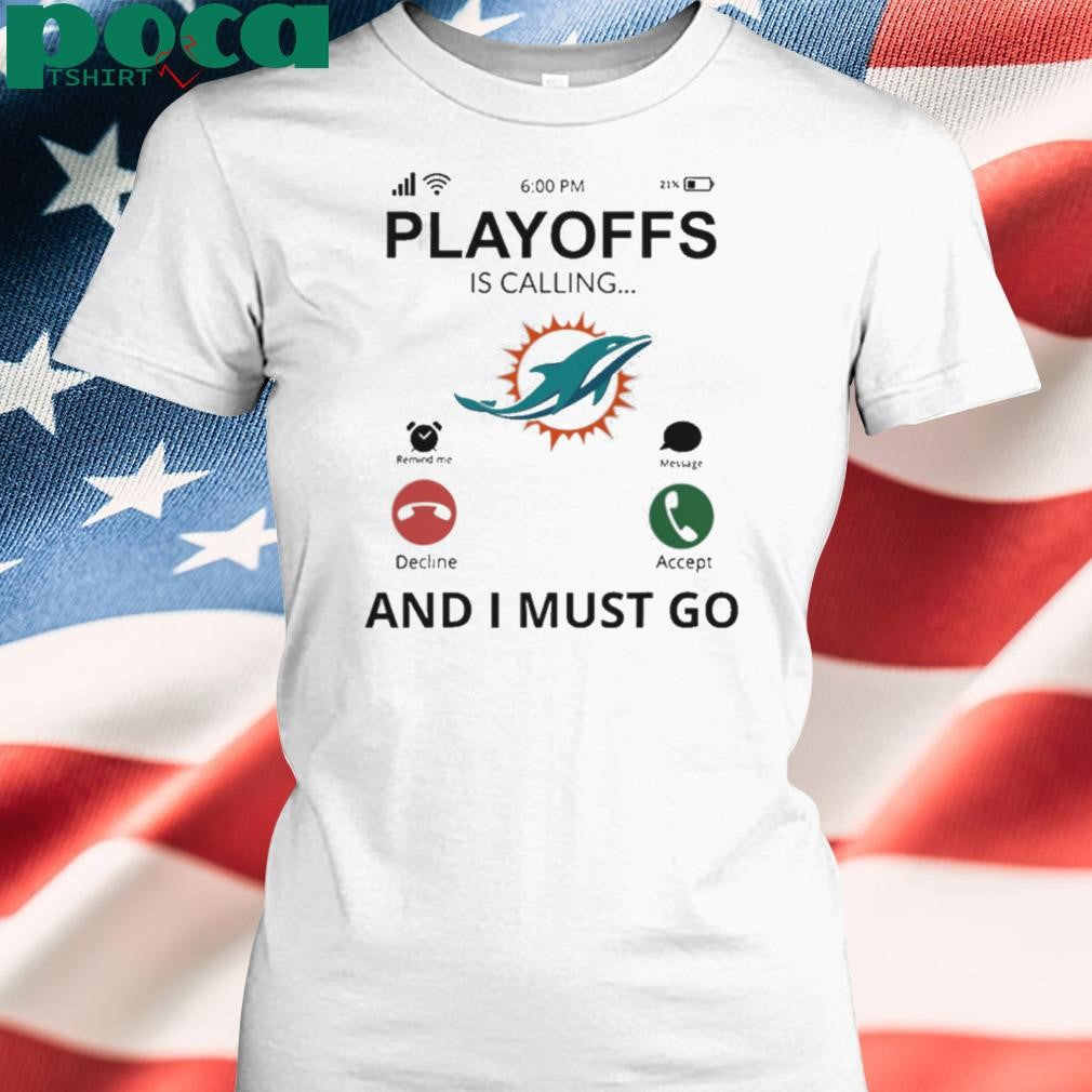 Miami Dolphins shirt Playoff Is Calling And I Must Go shirt