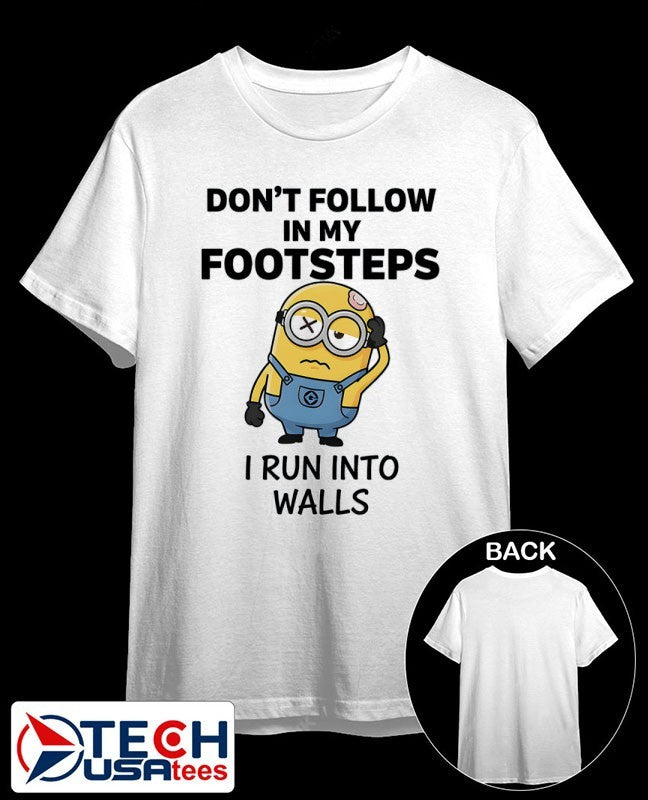 Minion don’t follow in my footsteps I run into walls shirt
