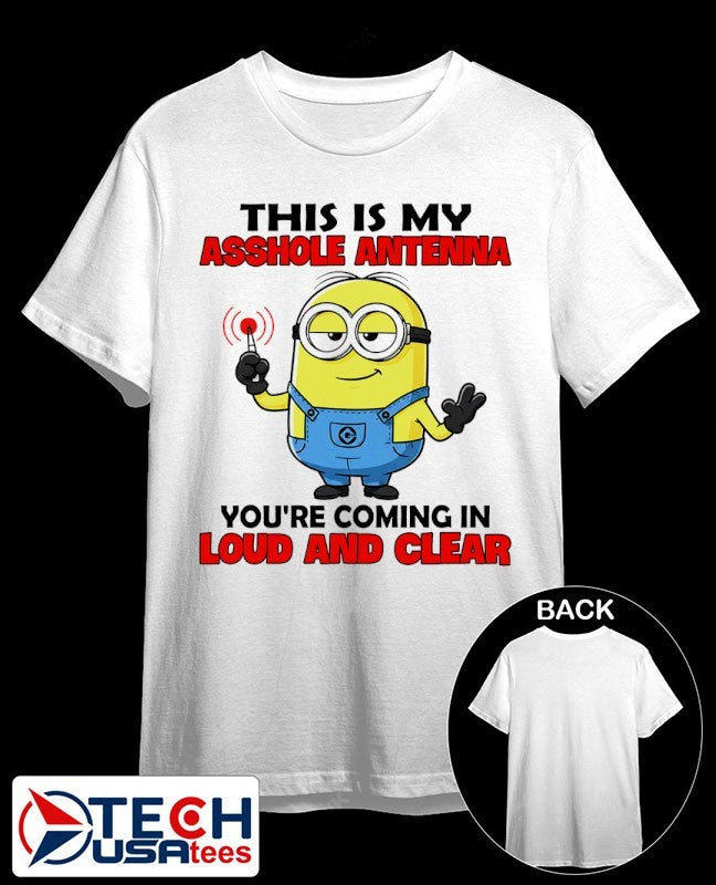 Minion this is my asshole antenna you’re coming in loud and clear shirt