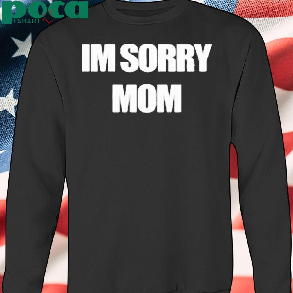 Mixed Emotions Im Sorry Mom Shirt