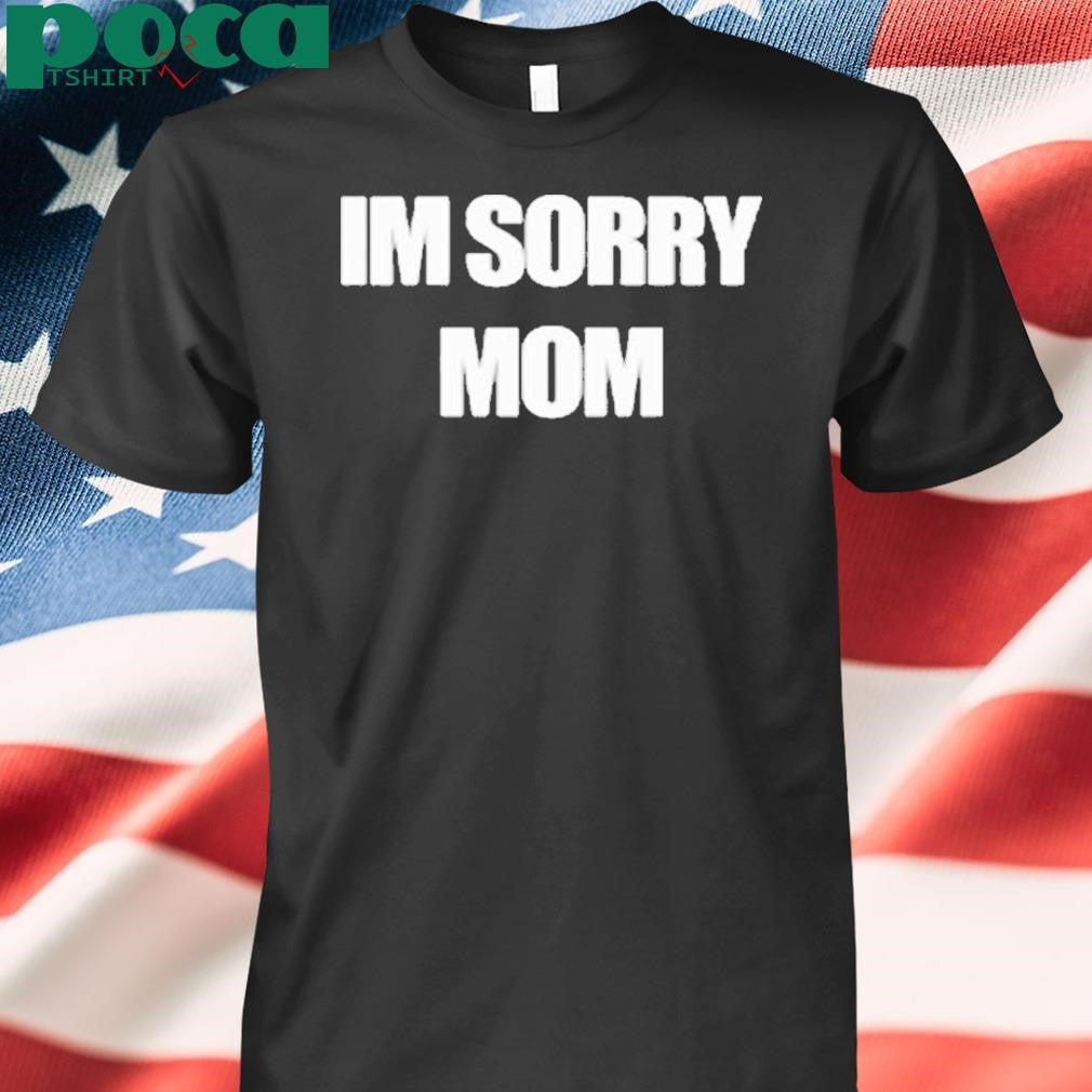 Mixed Emotions Im Sorry Mom Shirt