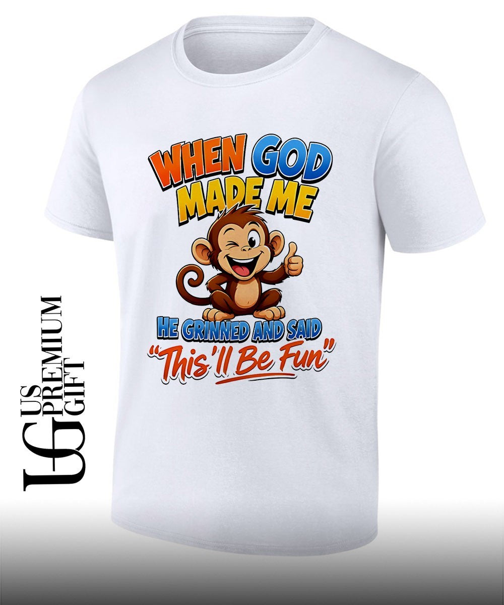 Monkey when god made me he grinned and said this’ll be fun shirt