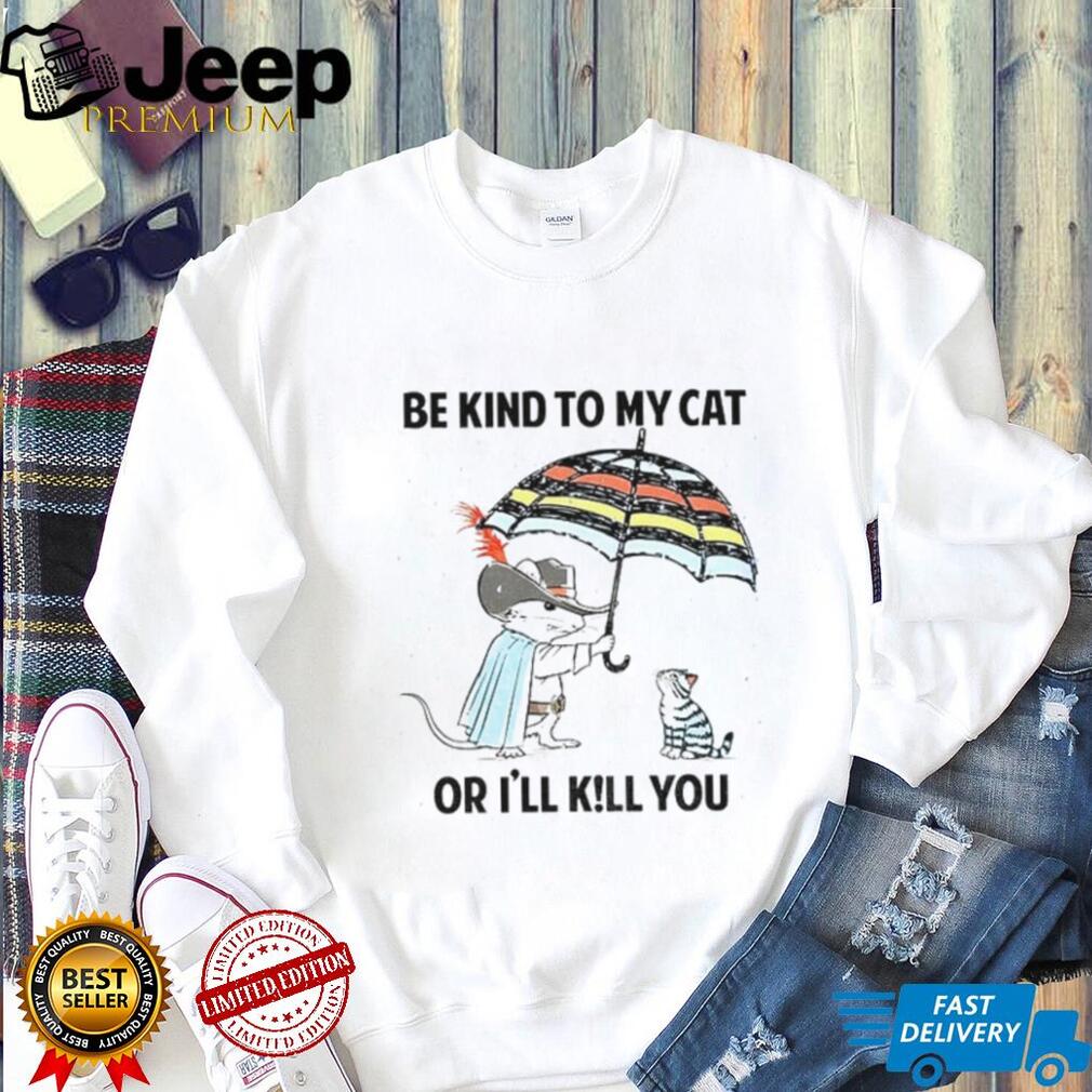 Mouse Cat Umbrella Be Kind To My Cat Or I’ll KiLl You Shirt