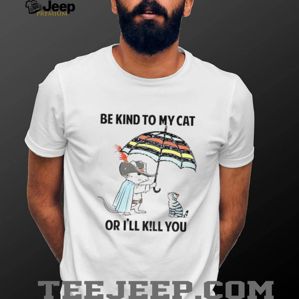 Mouse Cat Umbrella Be Kind To My Cat Or I’ll KiLl You Shirt