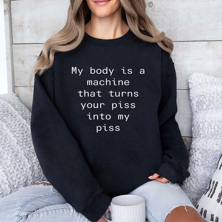 My Body Is A Machine That Turns Your Piss Into My Piss Shirt