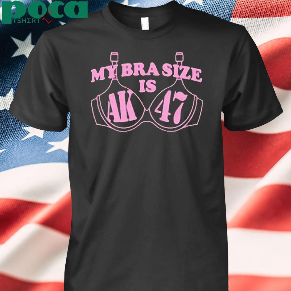 My Bra Size Is AK-47 Shirt