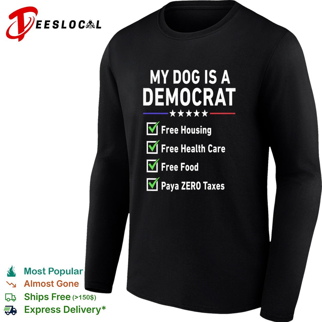 My Dog is a Democrat Free Housing Free Health Care Free Food Paya Zero Taxes shirt