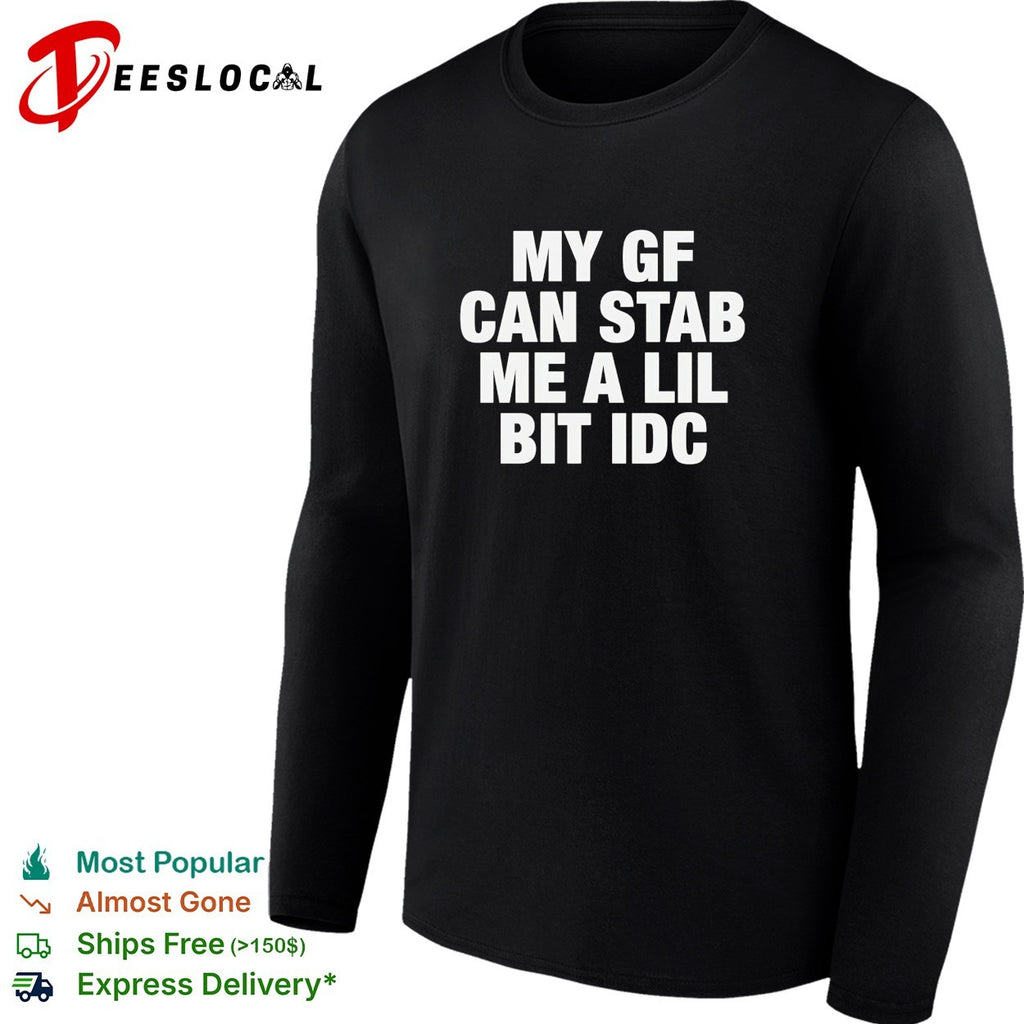 My GF can stab me a lil bit idc shirt