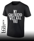 My Girlfriend Will Kill You shirt