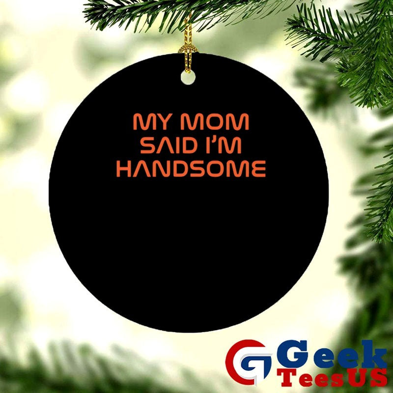 My Mom said I’m handsome shirt