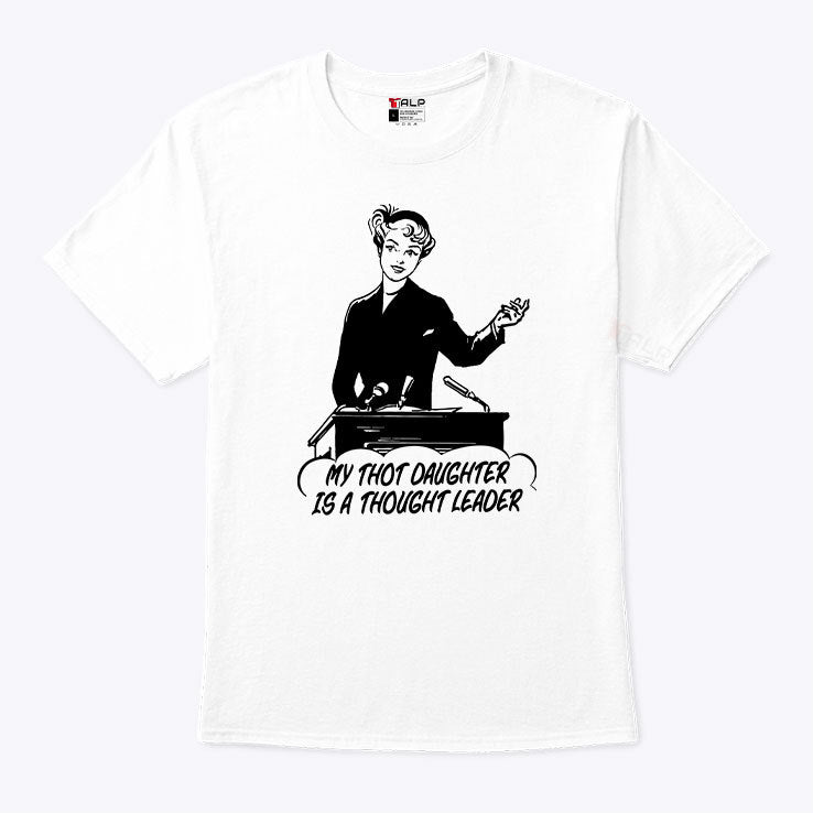 My Thot Daughter Is A Thought Leader Shirt