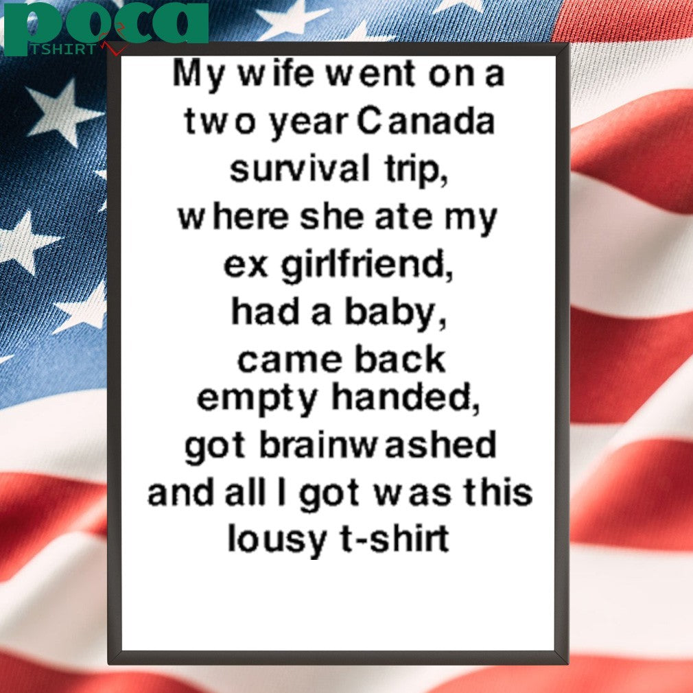 My Wife Went On A Two Year Canada Survival Trip T-Shirt