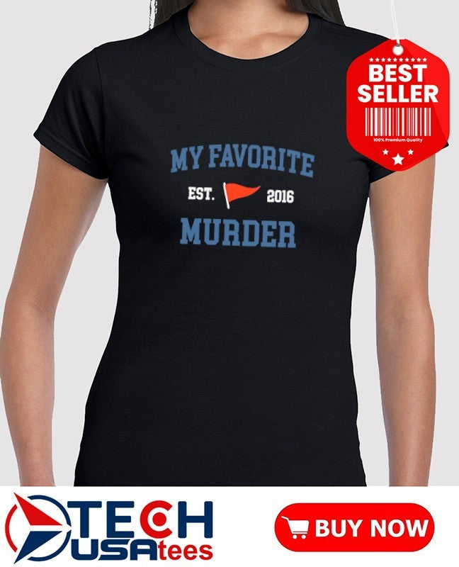 My favorite murder est. 2016 shirt
