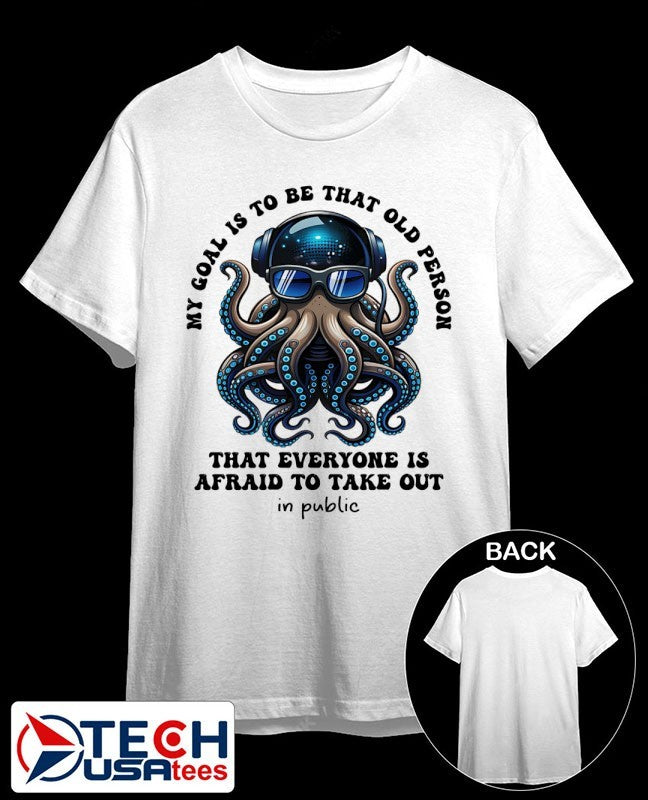 My goal is to be that old person that everyone is afraid to take out in public shirt