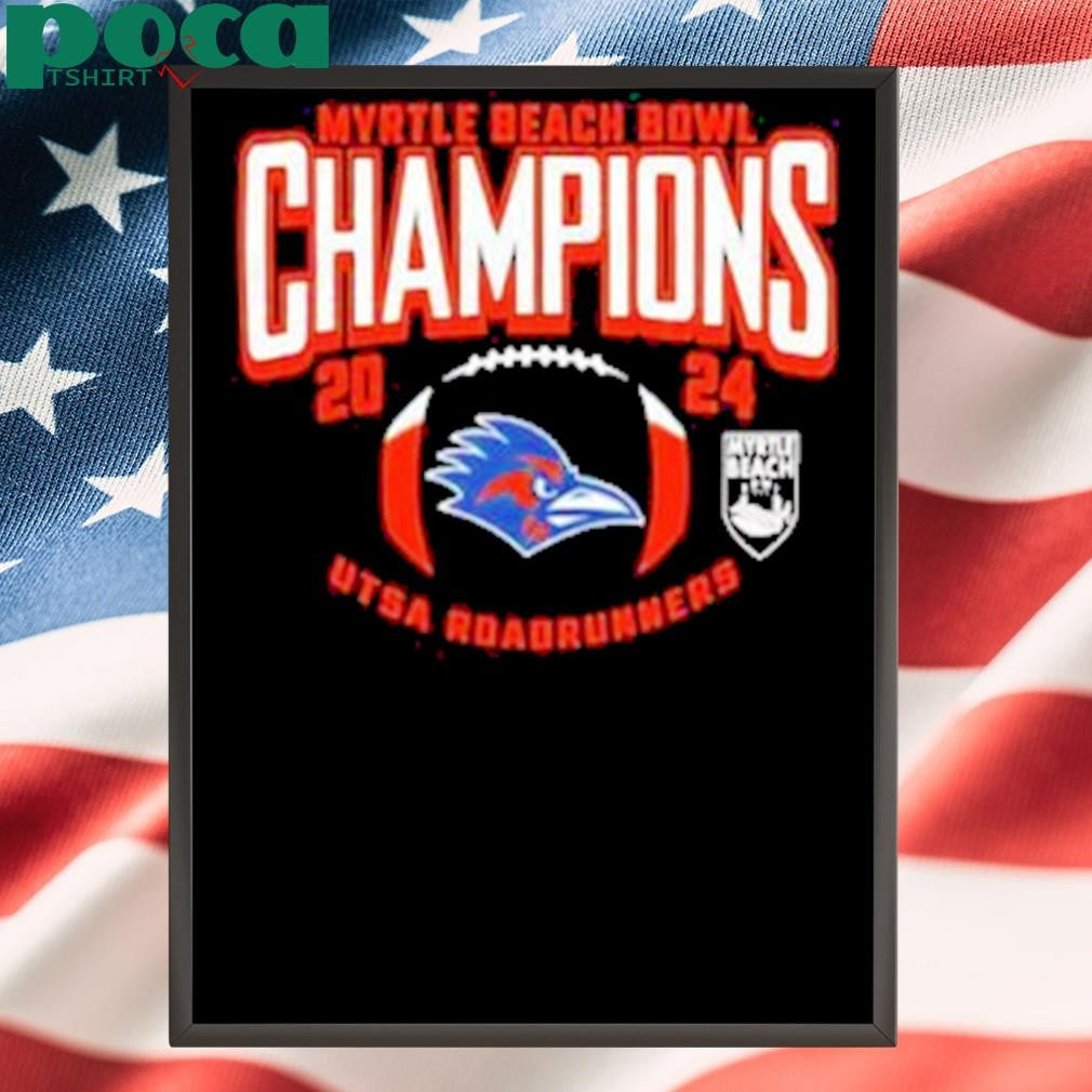 Myrtle Beach Bowl Champions 2024 Is UTSA Roadrunners NCAA Bowl Games 2024-2025 Merchandise Shirt