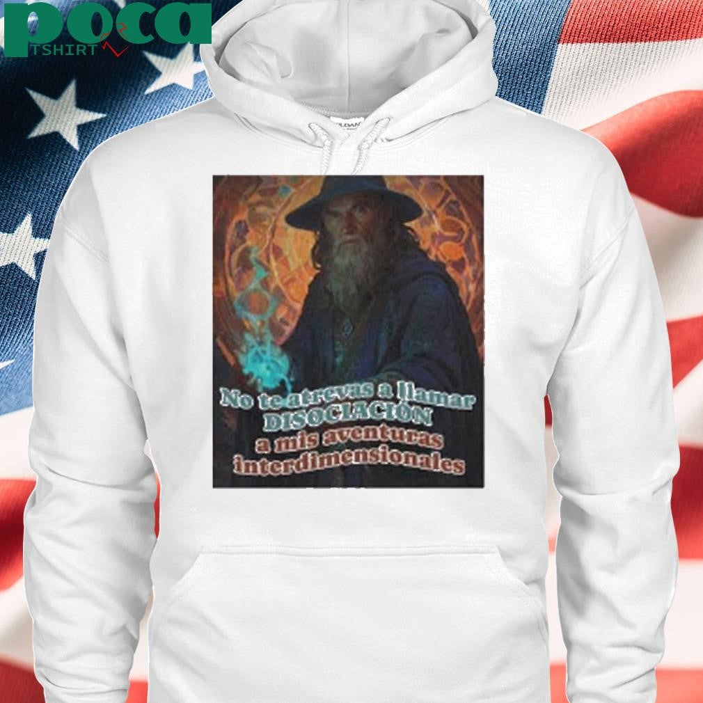 Nasty Poet No Te Atrevas A Llamar Disociacion A Mis Aventuras Interdimensionales Shirt