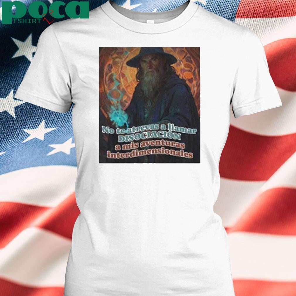 Nasty Poet No Te Atrevas A Llamar Disociacion A Mis Aventuras Interdimensionales Shirt